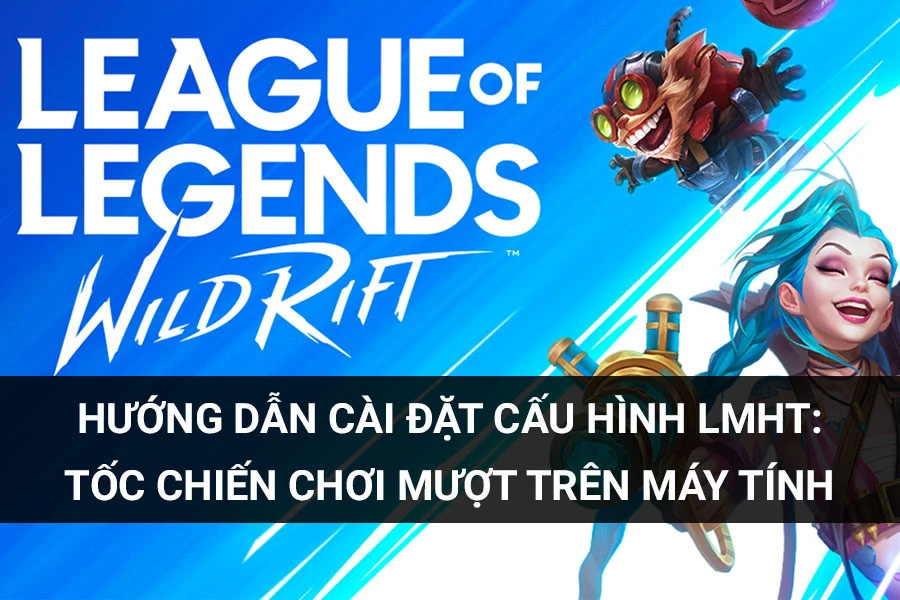 Hướng dẫn cài đặt cấu hình Tốc Chiến