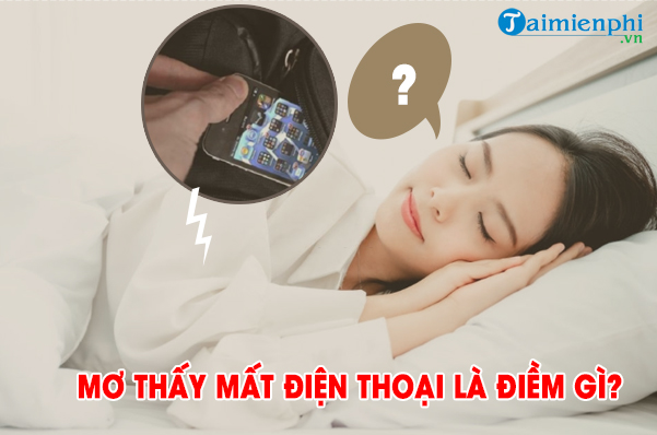 Giải mã giấc mơ mất điện thoại là điềm gì? Đánh con gì dễ trúng?