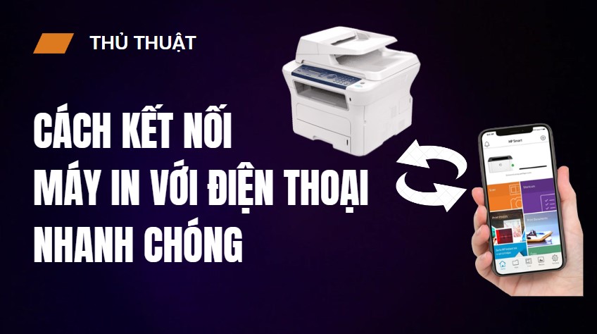 Hướng dẫn cách kết nối máy in với điện thoại nhanh chóng, tiện lợi