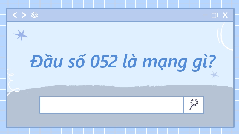 Đầu số 052 là mạng gì? Ý nghĩa của đầu số 052? Có phải số may mắn? - Thegioididong.com