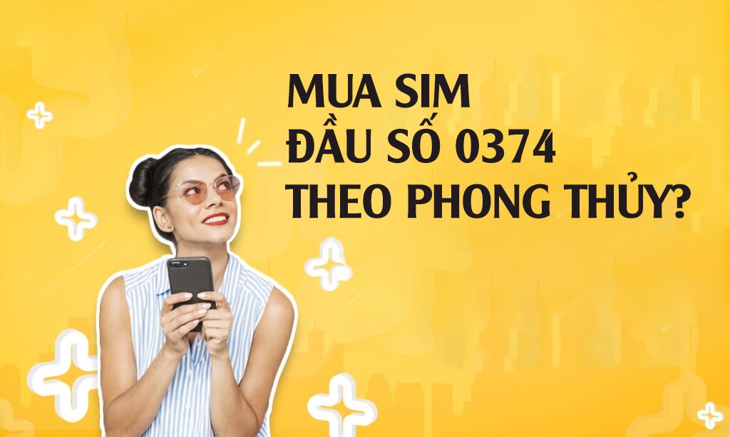 Đầu số 0374 là mạng gì? Tìm hiểu về ý nghĩa đầu số 0374