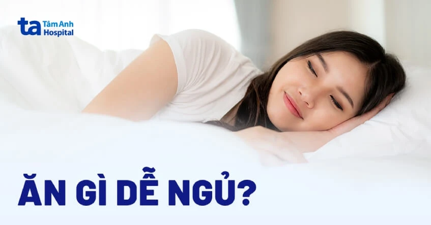 Ăn gì dễ ngủ? 21 thực phẩm giúp đi vào giấc ngủ ngon hơn