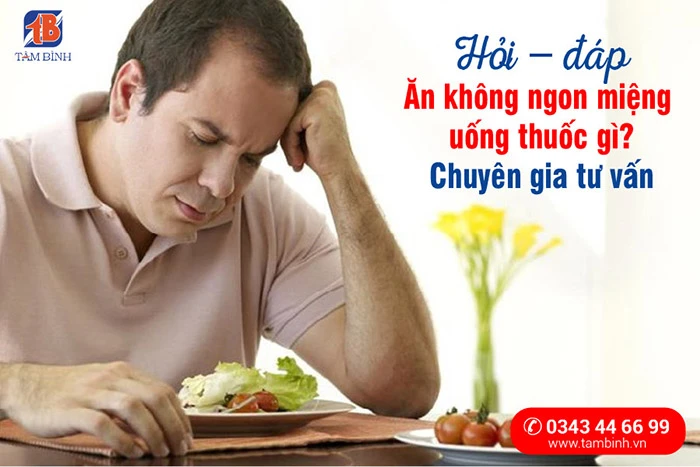 {Hỏi – đáp} Ăn không ngon miệng uống thuốc gì? Chuyên gia tư vấn