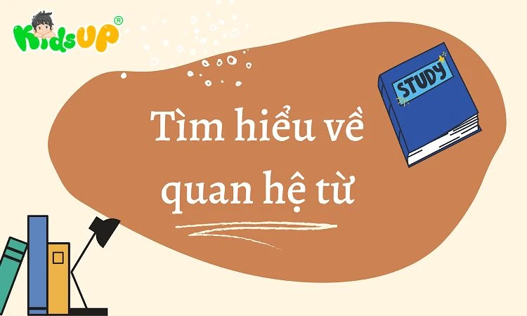 Quan hệ từ là gì? Các cặp quan hệ từ phổ biến trong tiếng Việt