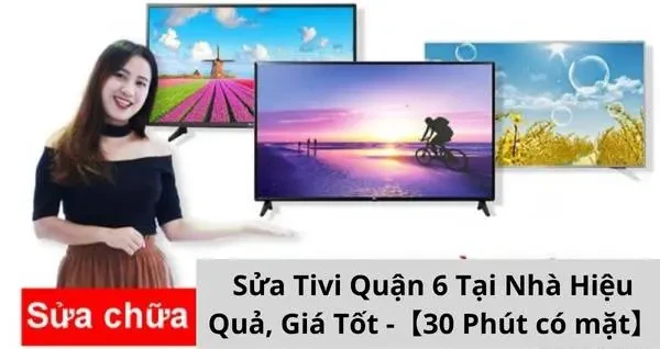 Sửa Tivi Quận 6 Tại Nhà Hiệu Quả, Giá Tốt -30 Phút có mặt