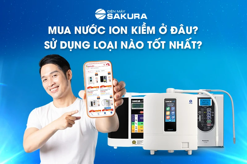 Mua Nước Ion Kiềm Ở Đâu? Loại Nào Tốt Nhất Năm 2024