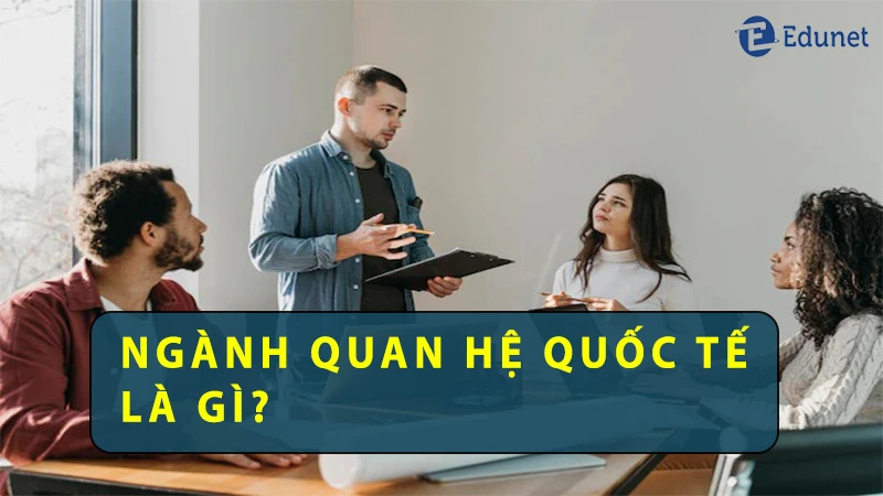 ngành quan hệ quốc tế là gì? học gì? ra trường làm gì?