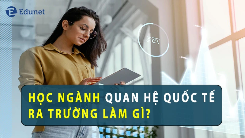 ngành quan hệ quốc tế là gì? học gì? ra trường làm gì?