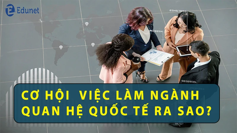 ngành quan hệ quốc tế là gì? học gì? ra trường làm gì?