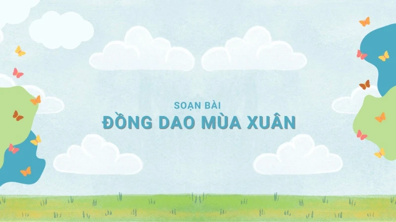 Soạn bài Đồng dao mùa xuân (Nguyễn Khoa Điềm) lớp 7