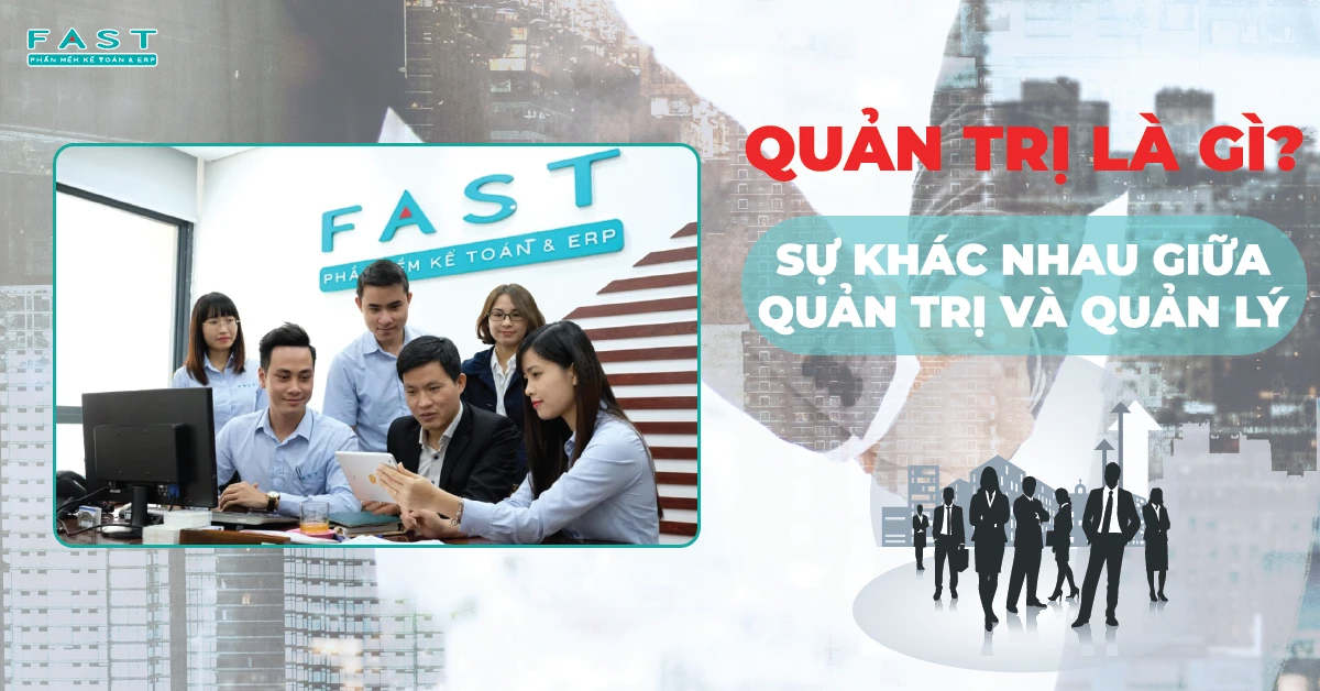 Quản trị là gì? Những điểm khác biệt giữa quản trị và quản lý 