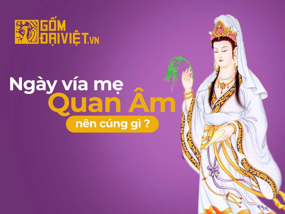 Ngày vía mẹ Quan âm là ngày nào? Cách cúng và nên cúng gì ?