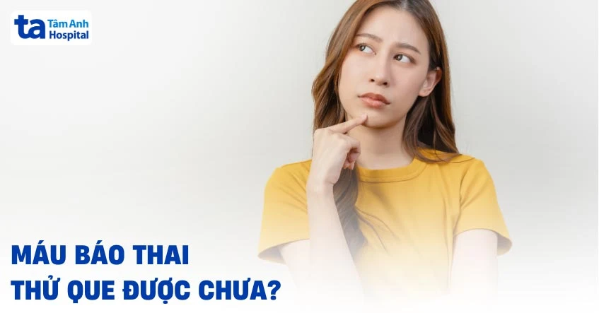 Ra máu báo thai thử que được chưa? Kết quả có chính xác không?