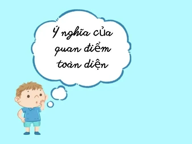 Quan điểm toàn diện là gì? Ý nghĩa của quan điểm toàn diện trong triết học