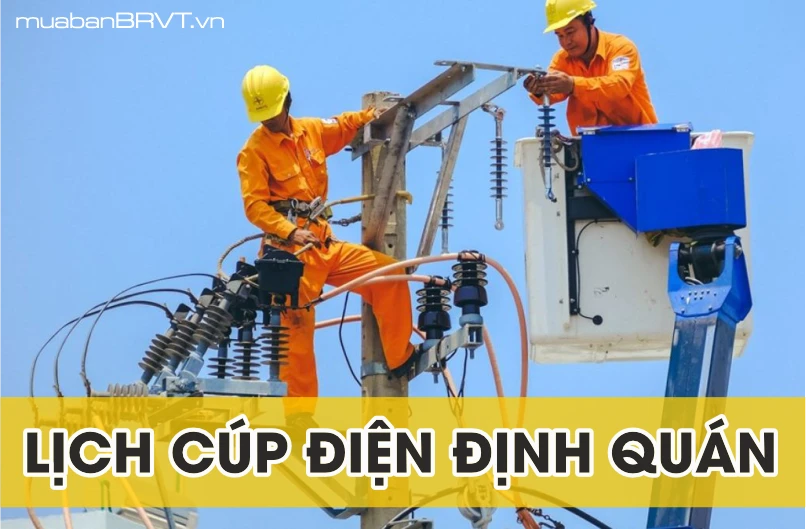 Lịch cúp điện ĐỊNH QUÁNChi tiết các Khu Vực hôm nay, Ngày mai và những ngày sắp tới - muabanBRVT.vn