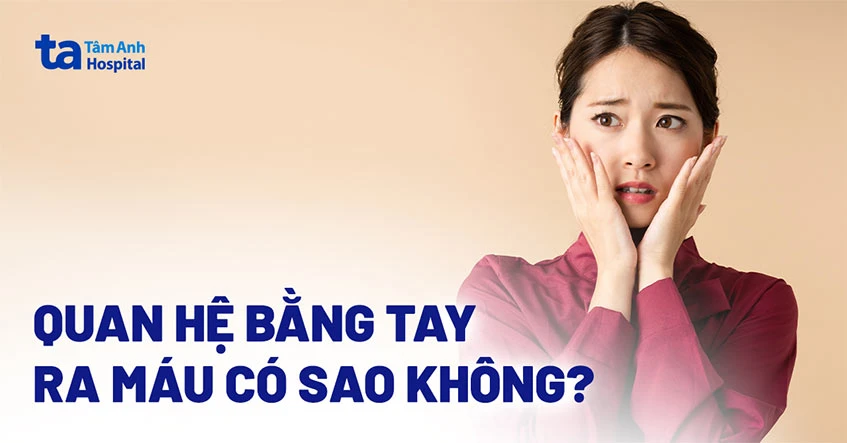 Quan hệ bằng tay có làm rách màng trinh không?