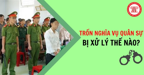 Trốn nghĩa vụ quân sự bị xử lý thế nào?