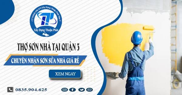 Báo giá dịch vụ thợ sơn nhà tại quận 3 | Tiết kiệm 20% chi phí