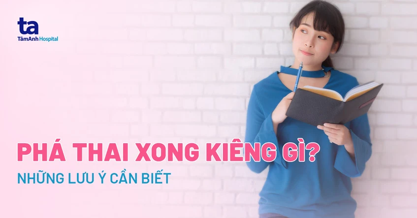 Phá thai xong kiêng gì? Những việc cần làm sau khi phá thai xong