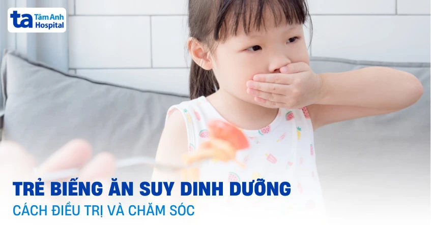 Trẻ biếng ăn suy dinh dưỡng: Vì sao, cách điều trị và chăm sóc