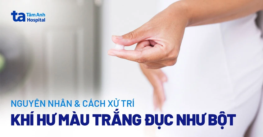 Ra khí hư màu trắng đục như bột: Nguyên nhân, biểu hiện và cách xử trí