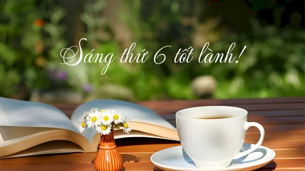 50+ lời chào ngày mới thứ 6 tốt lành, tràn ngập yêu thương