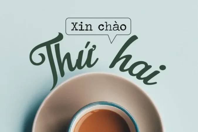 Khởi động tuần mới với 42 lời chúc thứ 2 tràn đầy năng lượng